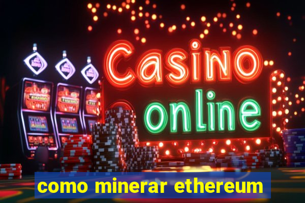 como minerar ethereum